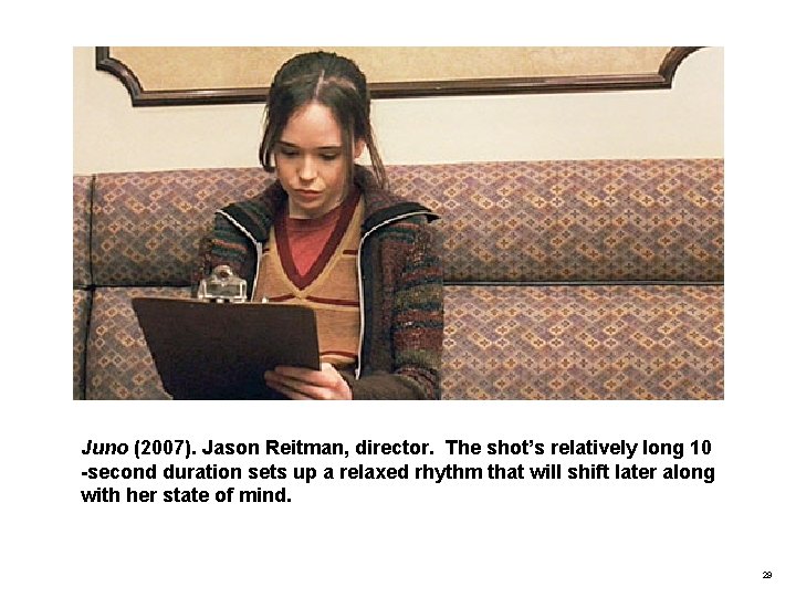 Juno (2007). Jason Reitman, director. The shot’s relatively long 10 -second duration sets up