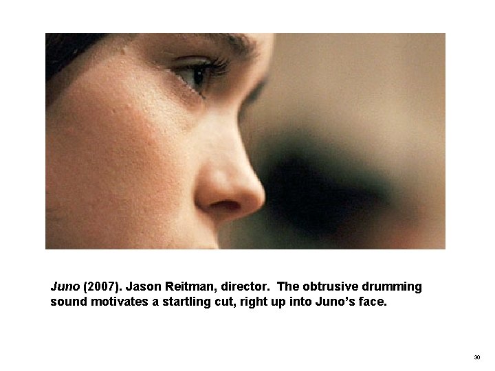 Juno (2007). Jason Reitman, director. The obtrusive drumming sound motivates a startling cut, right