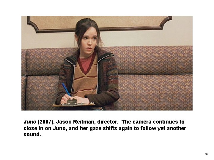 Juno (2007). Jason Reitman, director. The camera continues to close in on Juno, and