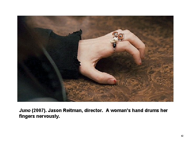 Juno (2007). Jason Reitman, director. A woman’s hand drums her fingers nervously. 42 