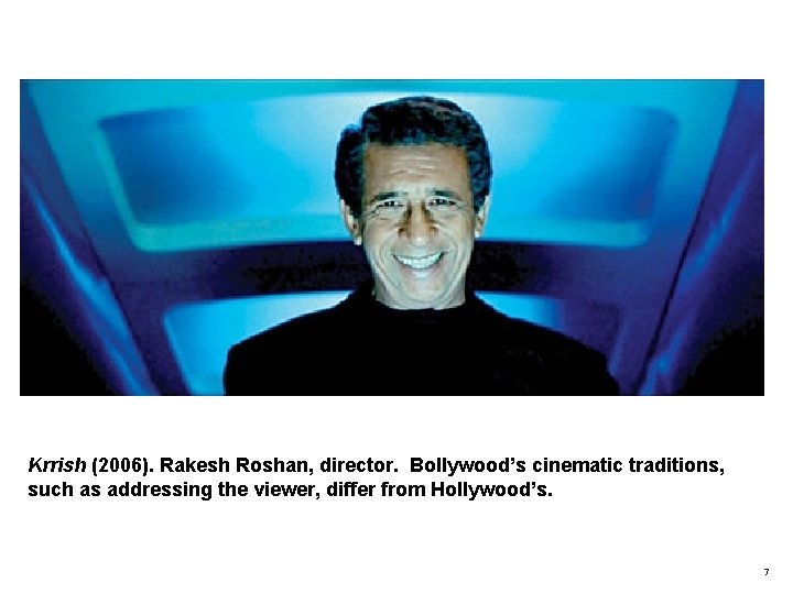 Krrish (2006). Rakesh Roshan, director. Bollywood’s cinematic traditions, such as addressing the viewer, differ