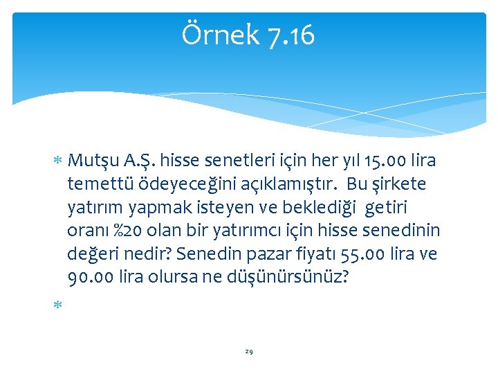 Örnek 7. 16 Mutşu A. Ş. hisse senetleri için her yıl 15. 00 lira