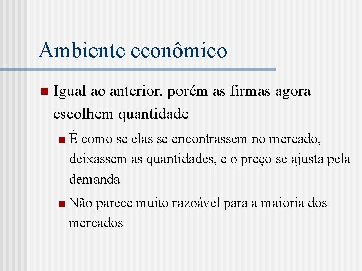 Ambiente econômico n Igual ao anterior, porém as firmas agora escolhem quantidade n É