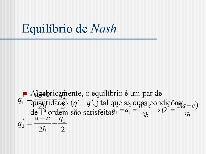 Equilíbrio de Nash n Algebricamente, o equilíbrio é um par de quantidades (q*1, q*2)