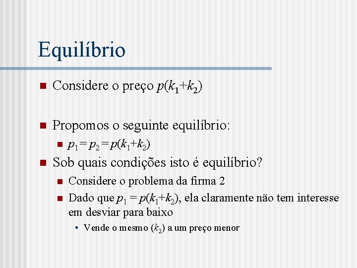 Equilíbrio n Considere o preço p(k 1+k 2) n Propomos o seguinte equilíbrio: n