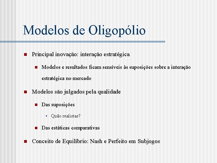 Modelos de Oligopólio n Principal inovação: interação estratégica n Modelos e resultados ficam sensíveis