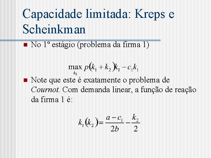 Capacidade limitada: Kreps e Scheinkman n No 1º estágio (problema da firma 1) n