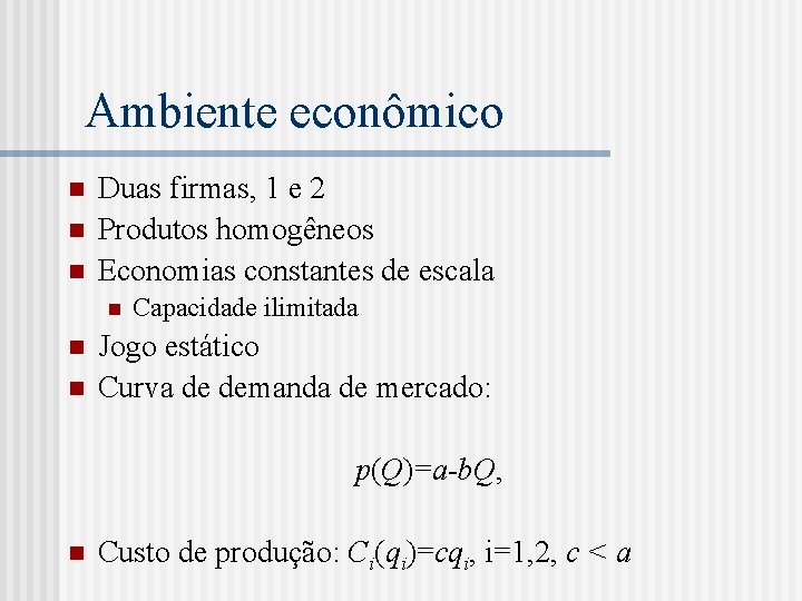 Ambiente econômico n n n Duas firmas, 1 e 2 Produtos homogêneos Economias constantes