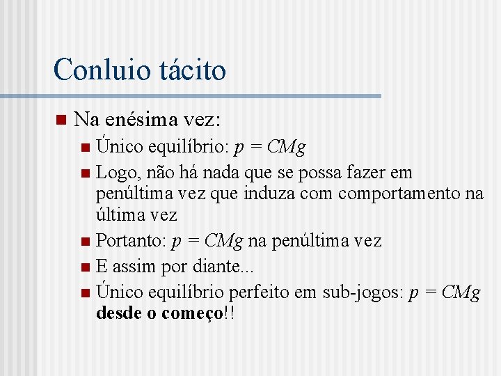 Conluio tácito n Na enésima vez: Único equilíbrio: p = CMg n Logo, não