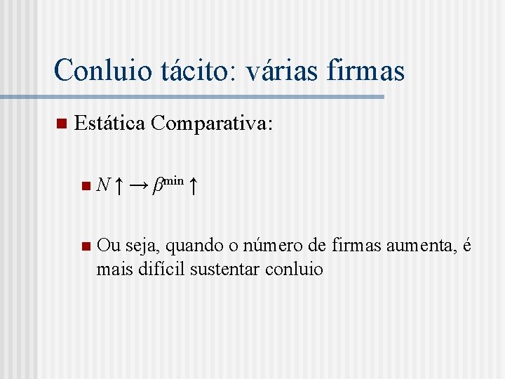 Conluio tácito: várias firmas n Estática Comparativa: n N ↑ → βmin ↑ n