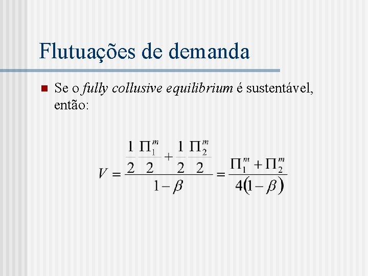 Flutuações de demanda n Se o fully collusive equilibrium é sustentável, então: 