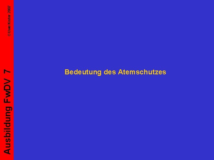 Ausbildung Fw. DV 7 Bedeutung des Atemschutzes © Uwe Kister 2007 