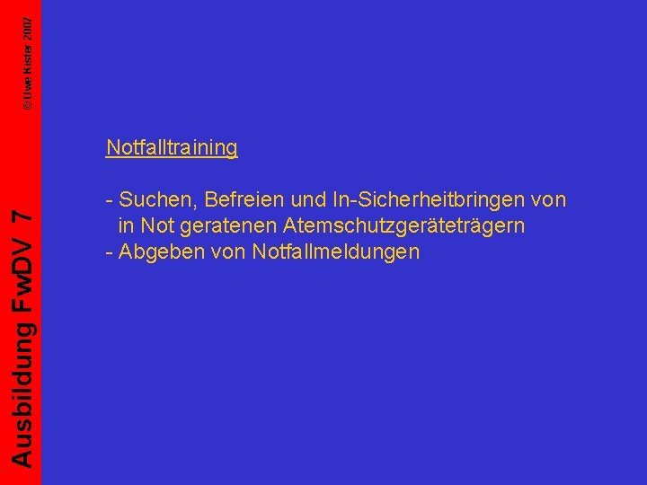© Uwe Kister 2007 Ausbildung Fw. DV 7 Notfalltraining - Suchen, Befreien und In-Sicherheitbringen