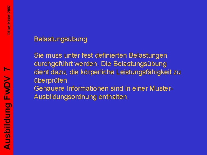 © Uwe Kister 2007 Ausbildung Fw. DV 7 Belastungsübung Sie muss unter fest definierten