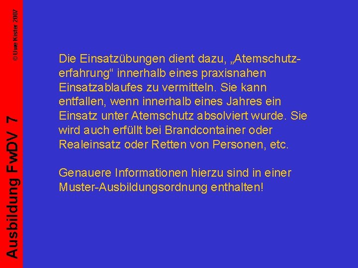 © Uwe Kister 2007 Ausbildung Fw. DV 7 Die Einsatzübungen dient dazu, „Atemschutzerfahrung“ innerhalb