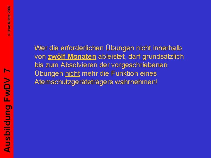 © Uwe Kister 2007 Ausbildung Fw. DV 7 Wer die erforderlichen Übungen nicht innerhalb