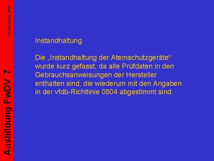 © Uwe Kister 2007 Ausbildung Fw. DV 7 Instandhaltung Die „Instandhaltung der Atemschutzgeräte“ wurde