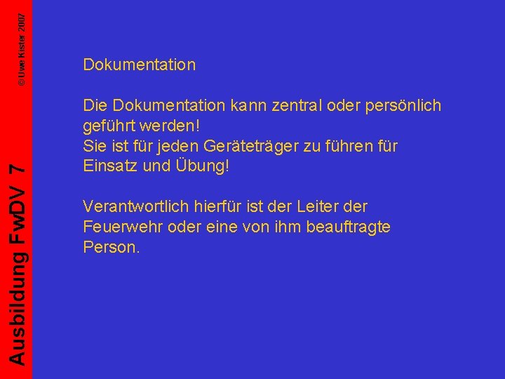 © Uwe Kister 2007 Ausbildung Fw. DV 7 Dokumentation Die Dokumentation kann zentral oder