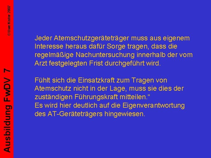 © Uwe Kister 2007 Ausbildung Fw. DV 7 Jeder Atemschutzgeräteträger muss aus eigenem Interesse