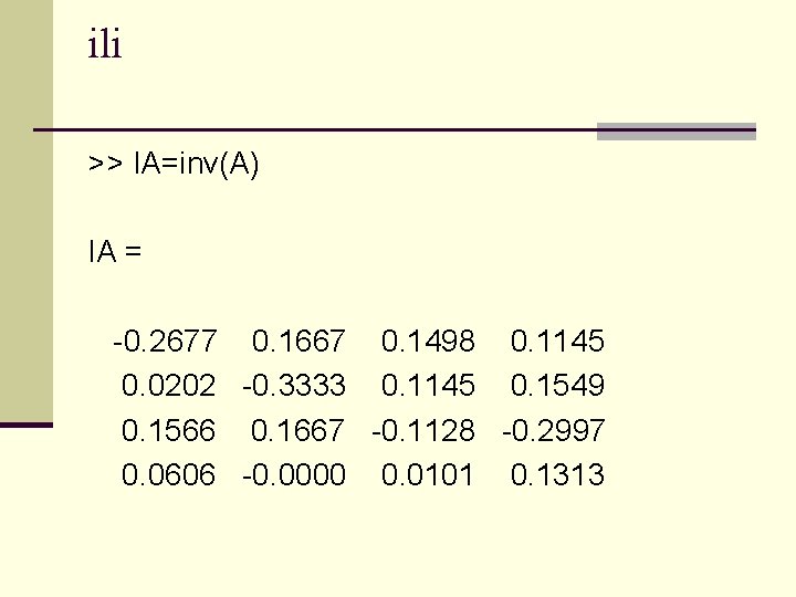 ili >> IA=inv(A) IA = -0. 2677 0. 1667 0. 1498 0. 1145 0.