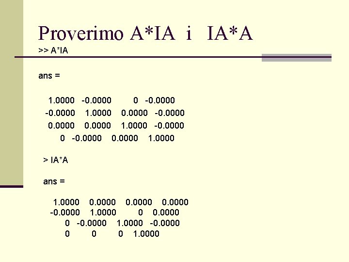 Proverimo A*IA i IA*A >> A*IA ans = 1. 0000 -0. 0000 1. 0000