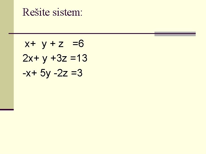 Rešite sistem: x+ y + z =6 2 x+ y +3 z =13 -x+