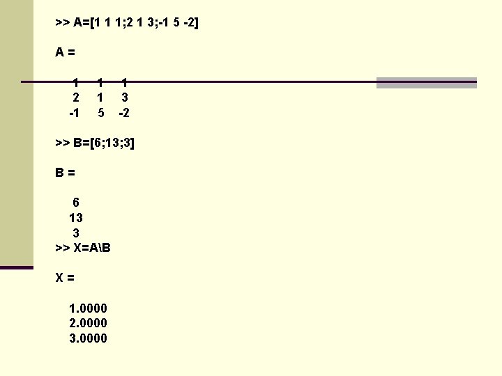 >> A=[1 1 1; 2 1 3; -1 5 -2] A= 1 2 -1