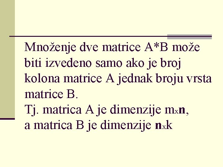 Množenje dve matrice A*B može biti izvedeno samo ako je broj kolona matrice A