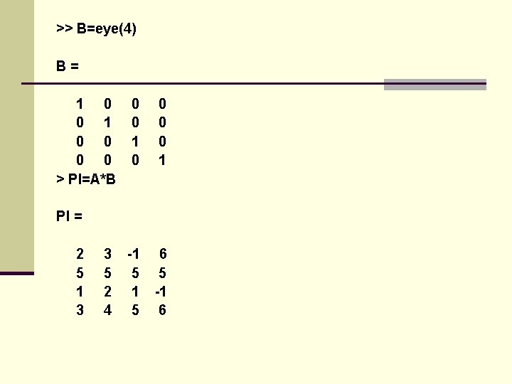 >> B=eye(4) B= 1 0 0 0 0 > Pl=A*B 0 0 1 -1
