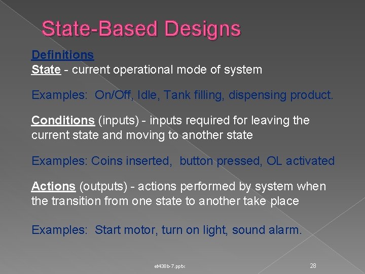 State-Based Designs Definitions State - current operational mode of system Examples: On/Off, Idle, Tank
