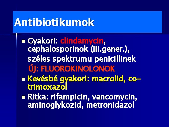 Antibiotikumok Gyakori: clindamycin, cephalosporinok (III. gener. ), széles spektrumu penicillinek ÚJ: FLUOROKINOLONOK n Kevésbé