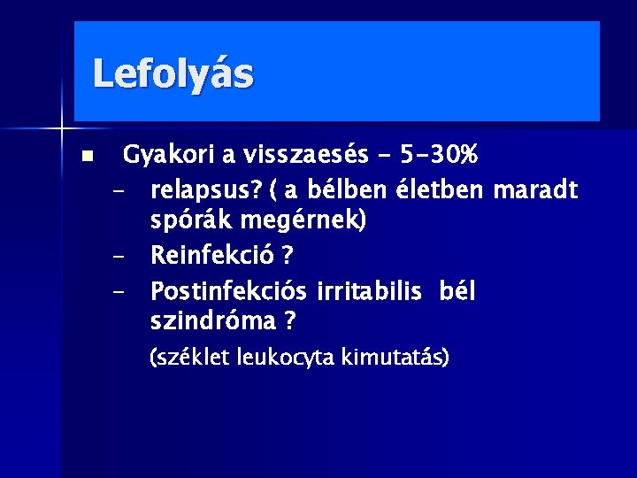 Lefolyás n Gyakori a visszaesés - 5 -30% – relapsus? ( a bélben életben