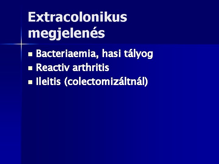 Extracolonikus megjelenés Bacteriaemia, hasi tályog n Reactiv arthritis n Ileitis (colectomizáltnál) n 