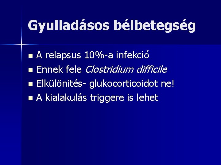 Gyulladásos bélbetegség A relapsus 10%-a infekció n Ennek fele Clostridium difficile n Elkülönités- glukocorticoidot