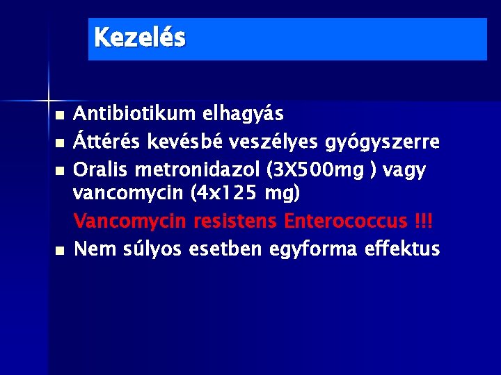 Kezelés n n Antibiotikum elhagyás Áttérés kevésbé veszélyes gyógyszerre Oralis metronidazol (3 X 500