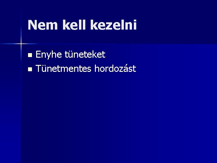 Nem kell kezelni Enyhe tüneteket n Tünetmentes hordozást n 