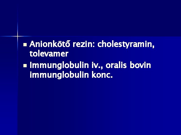 Anionkötő rezin: cholestyramin, tolevamer n Immunglobulin iv. , oralis bovin immunglobulin konc. n 