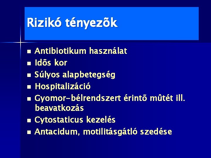 Rizikó tényezõk n n n n Antibiotikum használat Idõs kor Súlyos alapbetegség Hospitalizáció Gyomor-bélrendszert