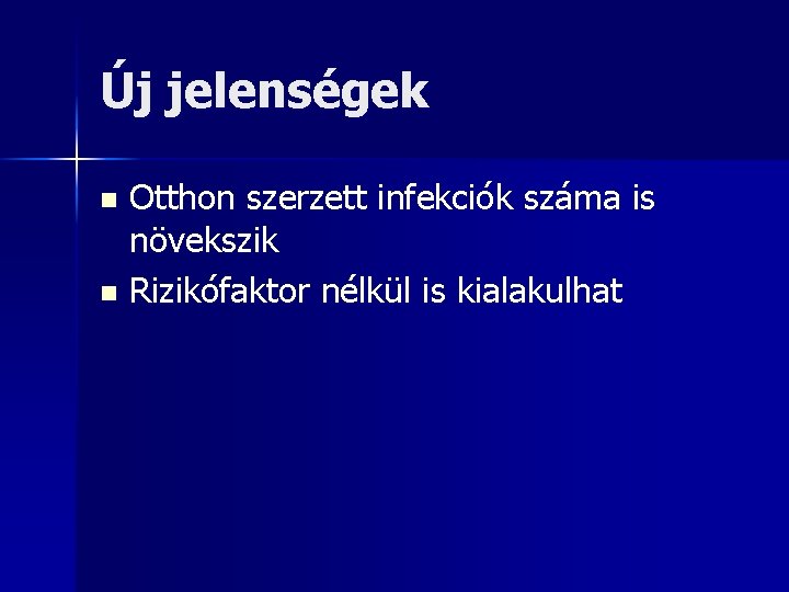 Új jelenségek Otthon szerzett infekciók száma is növekszik n Rizikófaktor nélkül is kialakulhat n