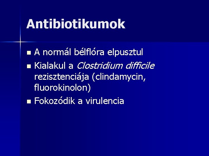 Antibiotikumok A normál bélflóra elpusztul n Kialakul a Clostridium difficile rezisztenciája (clindamycin, fluorokinolon) n