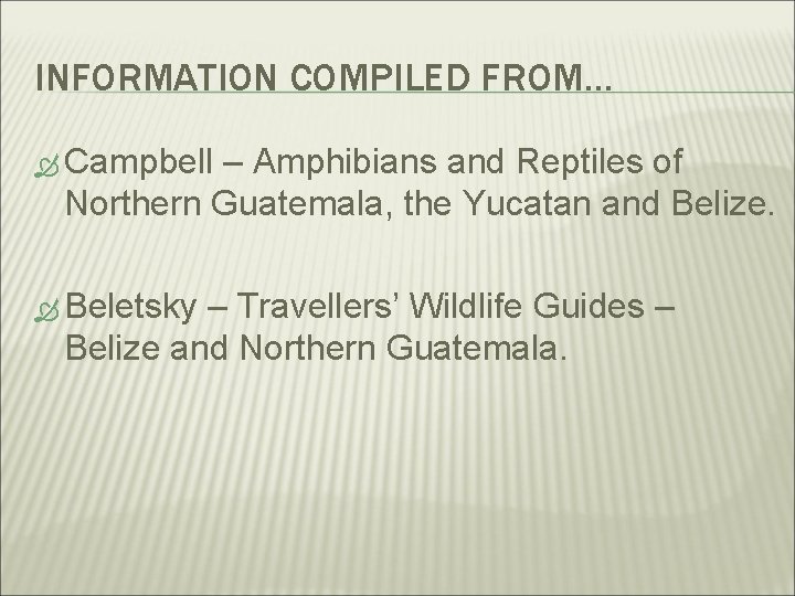 INFORMATION COMPILED FROM… Campbell – Amphibians and Reptiles of Northern Guatemala, the Yucatan and