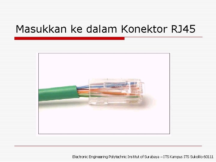 Masukkan ke dalam Konektor RJ 45 Electronic Engineering Polytechnic Institut of Surabaya – ITS