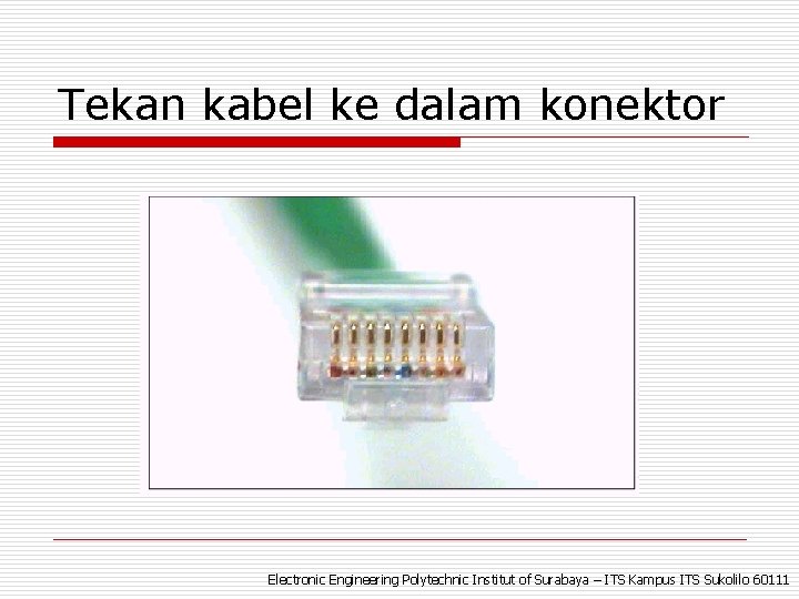 Tekan kabel ke dalam konektor Electronic Engineering Polytechnic Institut of Surabaya – ITS Kampus