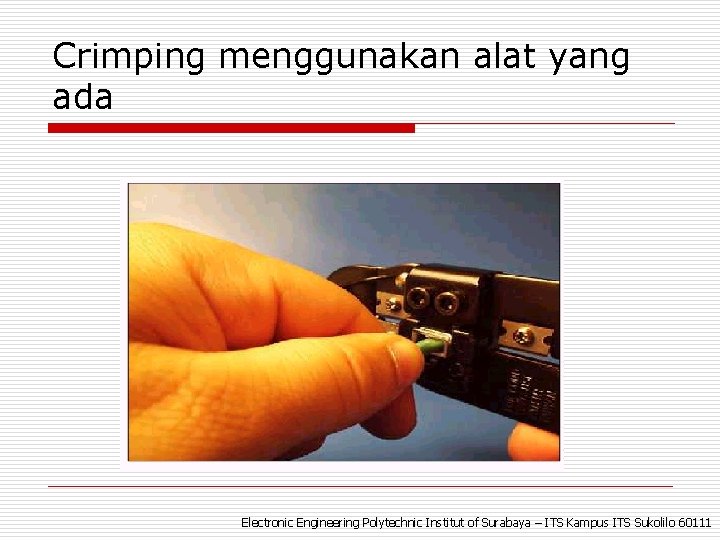Crimping menggunakan alat yang ada Electronic Engineering Polytechnic Institut of Surabaya – ITS Kampus