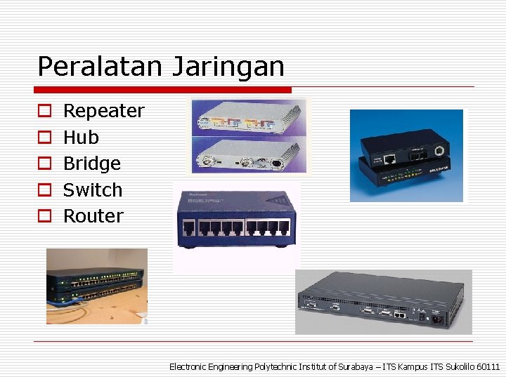 Peralatan Jaringan o o o Repeater Hub Bridge Switch Router Electronic Engineering Polytechnic Institut