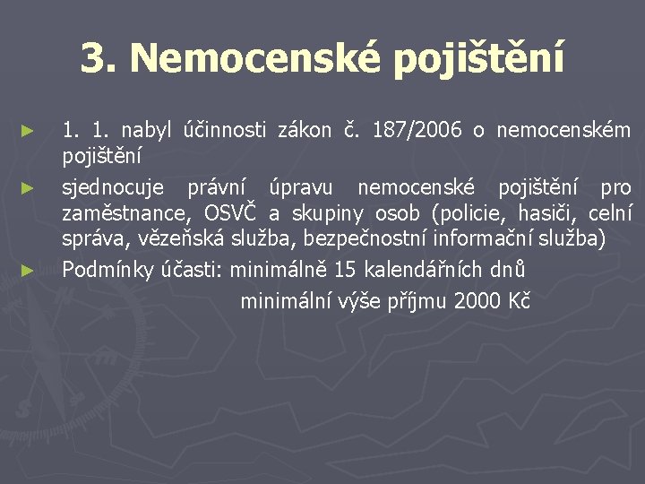 3. Nemocenské pojištění 1. nabyl účinnosti zákon č. 187/2006 o nemocenském pojištění ► sjednocuje