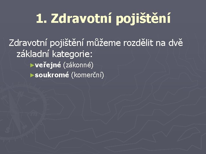 1. Zdravotní pojištění můžeme rozdělit na dvě základní kategorie: ►veřejné (zákonné) ►soukromé (komerční) 