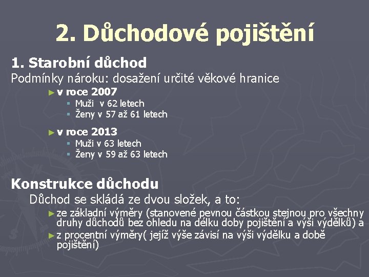 2. Důchodové pojištění 1. Starobní důchod Podmínky nároku: dosažení určité věkové hranice ► v