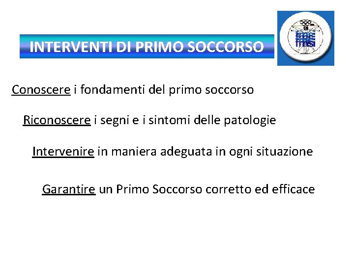 INTERVENTI DI PRIMO SOCCORSO Conoscere i fondamenti del primo soccorso Riconoscere i segni e