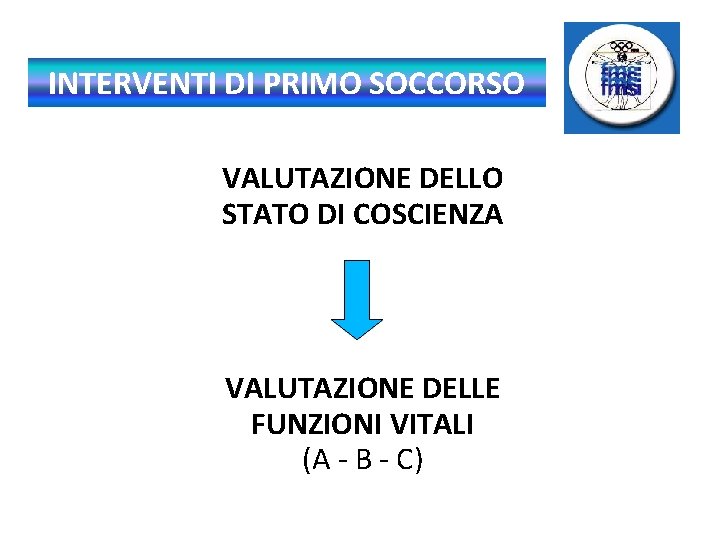 INTERVENTI DI PRIMO SOCCORSO VALUTAZIONE DELLO STATO DI COSCIENZA VALUTAZIONE DELLE FUNZIONI VITALI (A